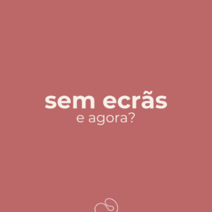 Sem ecrãs! E agora?